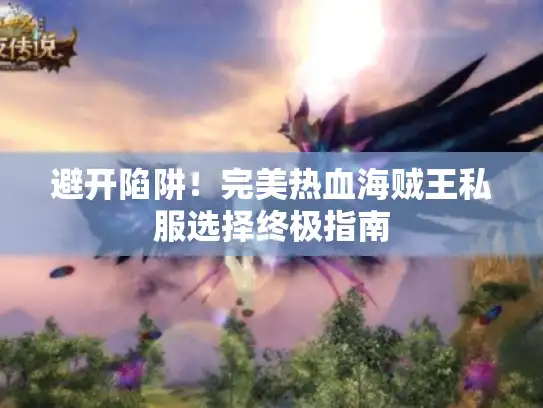 避开陷阱！完美热血海贼王私服选择终极指南