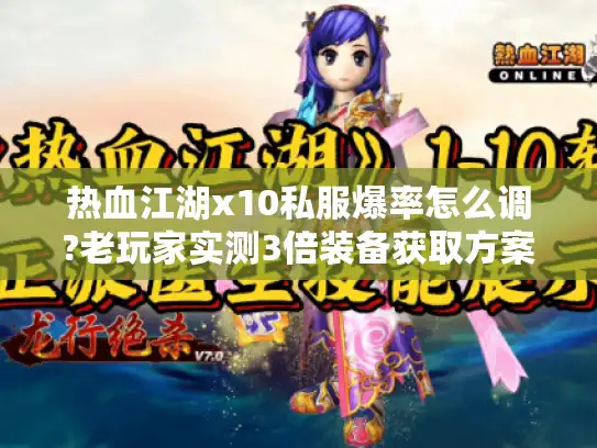 热血江湖x10私服爆率怎么调?老玩家实测3倍装备获取方案 热血江湖x10私服爆率怎么调?老玩家实测3倍装备获取方案