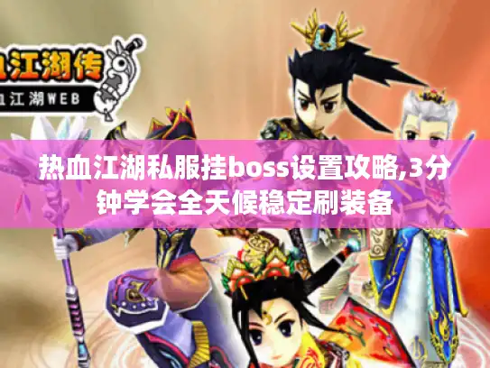 热血江湖私服挂boss设置攻略,3分钟学会全天候稳定刷装备