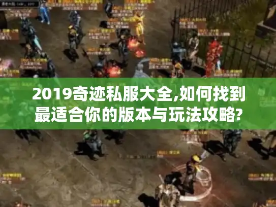 2019奇迹私服大全,如何找到最适合你的版本与玩法攻略?