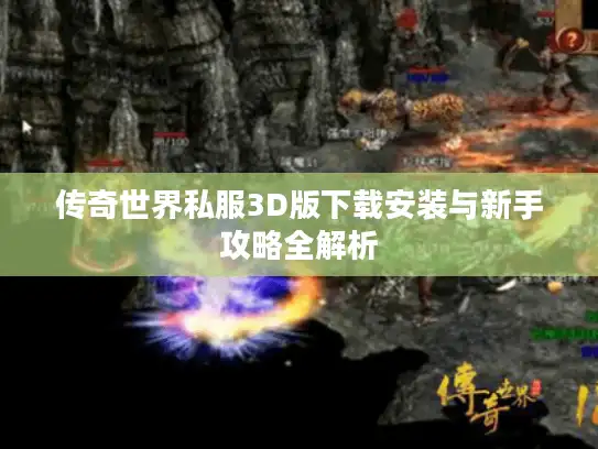 传奇世界私服3D版下载安装与新手攻略全解析