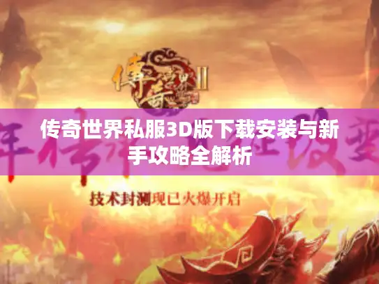 传奇世界私服3D版下载安装与新手攻略全解析