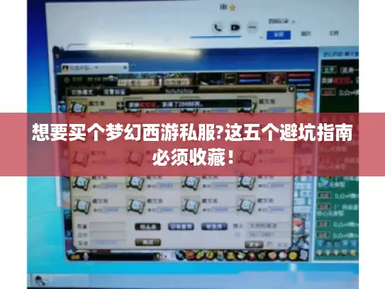 想要买个梦幻西游私服?这五个避坑指南必须收藏！