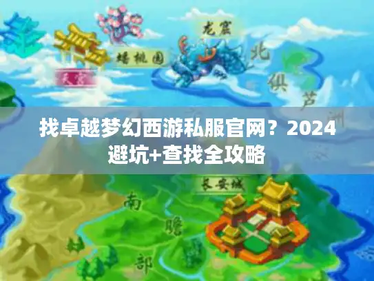 找卓越梦幻西游私服官网?2024避坑+查找全攻略 找卓越梦幻西游私服官网?2024避坑+查找全攻略