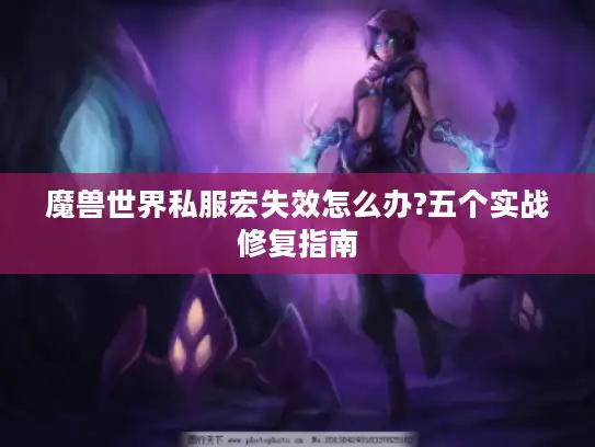 魔兽世界私服宏失效怎么办?五个实战修复指南