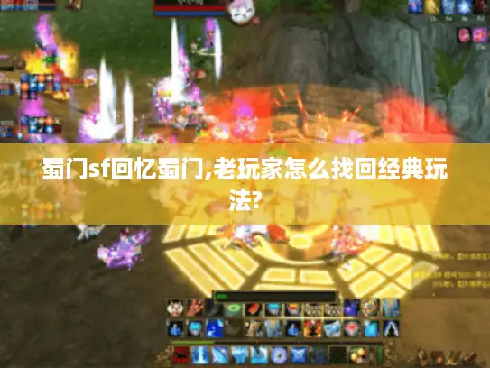 蜀门sf回忆蜀门,老玩家怎么找回经典玩法?