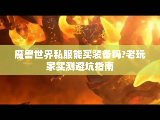 魔兽世界私服能买装备吗?老玩家实测避坑指南