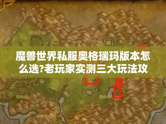 魔兽世界私服奥格瑞玛版本怎么选?老玩家实测三大玩法攻略 魔兽世界私服奥格瑞玛版本怎么选?老玩家实测三大玩法攻略