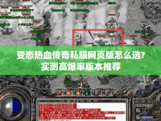 变态热血传奇私服网页版怎么选?实测高爆率版本推荐 变态热血传奇私服网页版怎么选?实测高爆率版本推荐