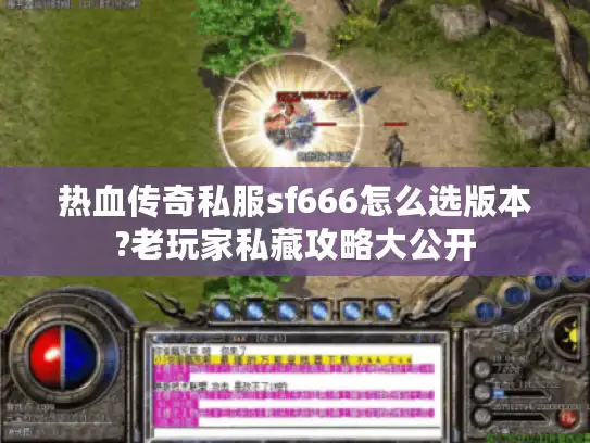 热血传奇私服sf666怎么选版本?老玩家私藏攻略大公开
