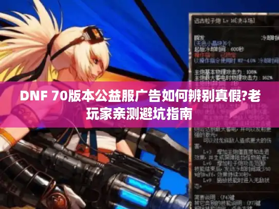 DNF 70版本公益服广告如何辨别真假?老玩家亲测避坑指南
