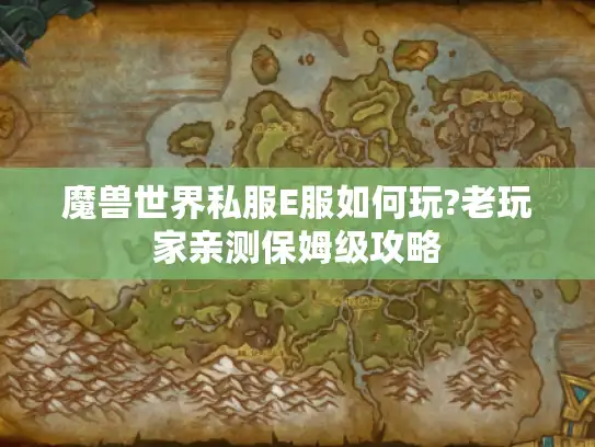 魔兽世界私服E服如何玩?老玩家亲测保姆级攻略