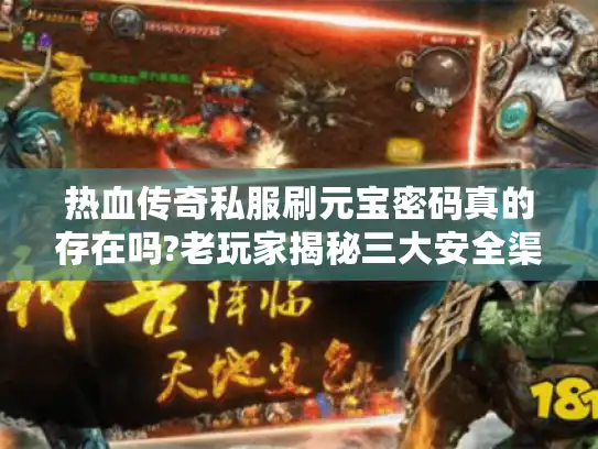 热血传奇私服刷元宝密码真的存在吗?老玩家揭秘三大安全渠道