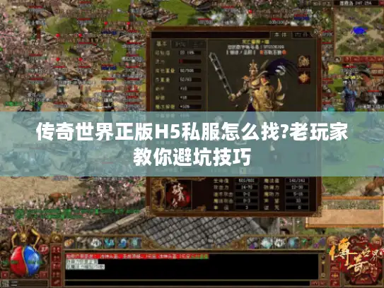 传奇世界正版H5私服怎么找?老玩家教你避坑技巧 传奇世界正版H5私服怎么找?老玩家教你避坑技巧