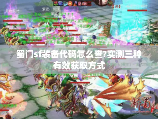 蜀门sf装备代码怎么查?实测三种有效获取方式