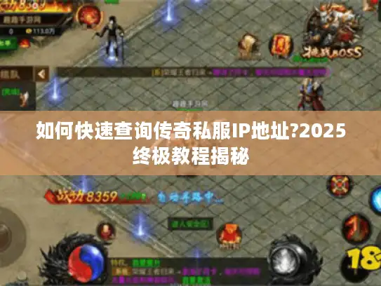 如何快速查询传奇私服IP地址?2025终极教程揭秘 如何快速查询传奇私服IP地址?2025终极教程揭秘