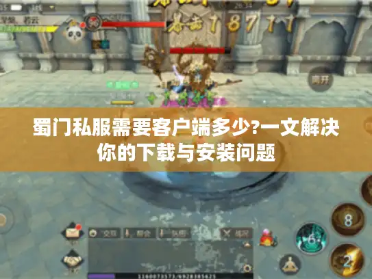 蜀门私服需要客户端多少?一文解决你的下载与安装问题