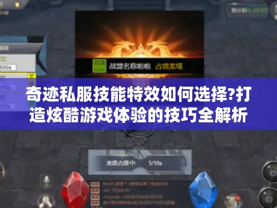 奇迹私服技能特效如何选择?打造炫酷游戏体验的技巧全解析