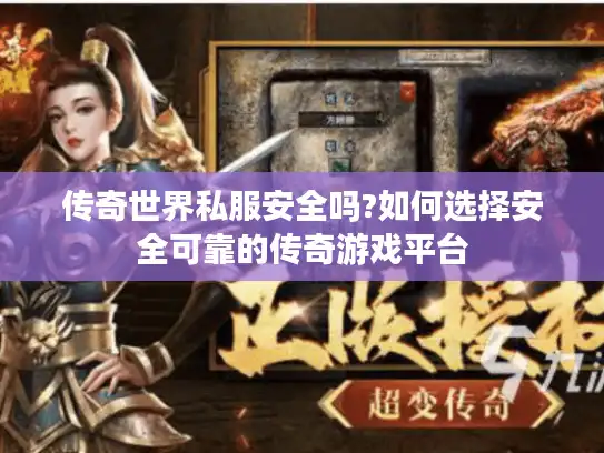 传奇世界私服安全吗?如何选择安全可靠的传奇游戏平台 传奇世界私服安全吗?如何选择安全可靠的传奇游戏平台
