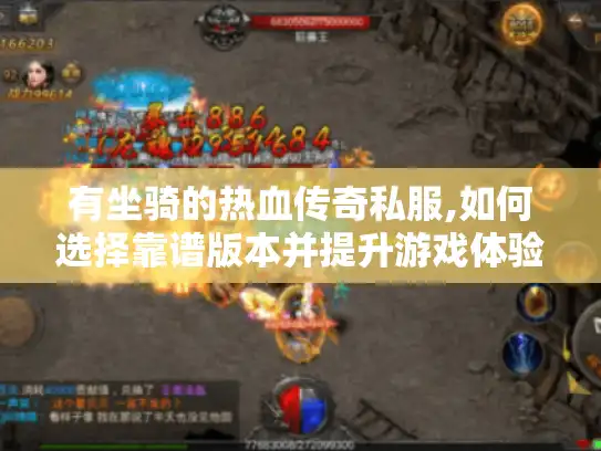 有坐骑的热血传奇私服,如何选择靠谱版本并提升游戏体验?