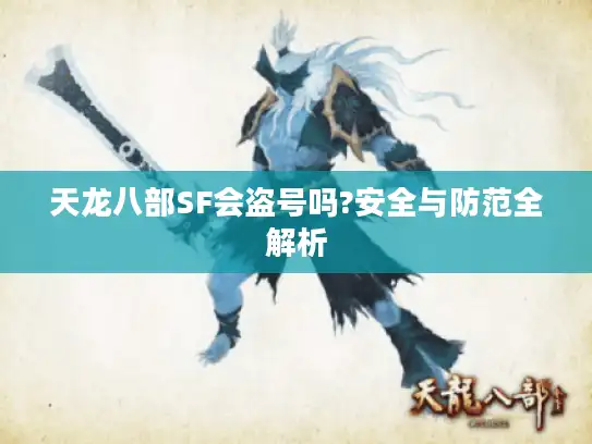 天龙八部SF会盗号吗?安全与防范全解析