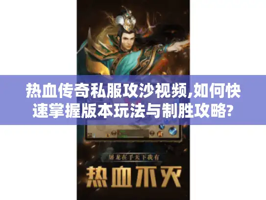 热血传奇私服攻沙视频,如何快速掌握版本玩法与制胜攻略?
