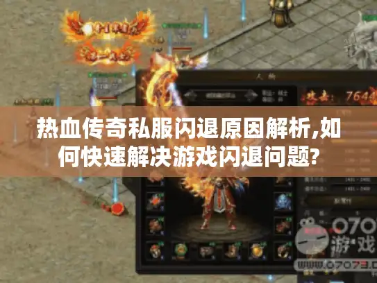 热血传奇私服闪退原因解析,如何快速解决游戏闪退问题?