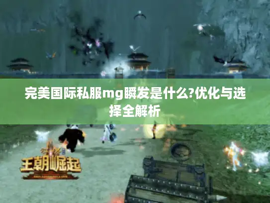 完美国际私服mg瞬发是什么?优化与选择全解析