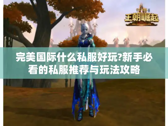 完美国际什么私服好玩?新手必看的私服推荐与玩法攻略