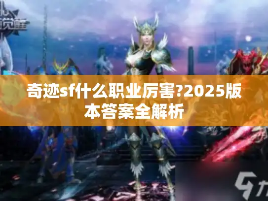 奇迹sf什么职业厉害?2025版本答案全解析