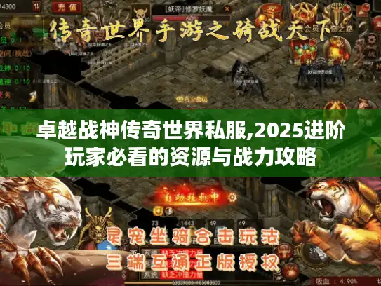 卓越战神传奇世界私服,2025进阶玩家必看的资源与战力攻略 卓越战神传奇世界私服,2025进阶玩家必看的资源与战力攻略