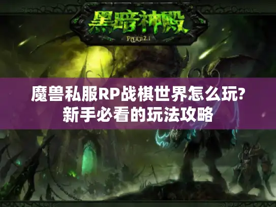 魔兽私服RP战棋世界怎么玩?新手必看的玩法攻略