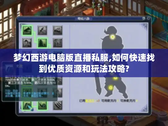 梦幻西游电脑版直播私服,如何快速找到优质资源和玩法攻略?