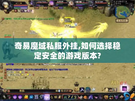 奇易魔域私服外挂,如何选择稳定安全的游戏版本?