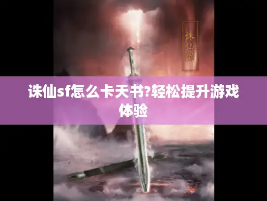 诛仙sf怎么卡天书?轻松提升游戏体验
