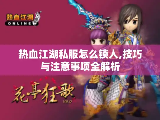 热血江湖私服怎么锁人,技巧与注意事项全解析