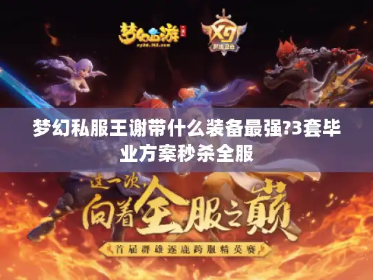 梦幻私服王谢带什么装备最强?3套毕业方案秒杀全服