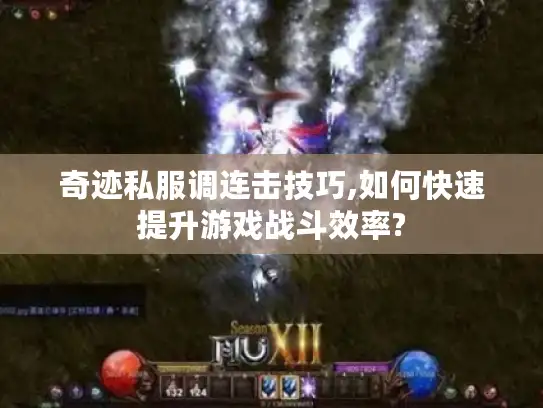 奇迹私服调连击技巧,如何快速提升游戏战斗效率?