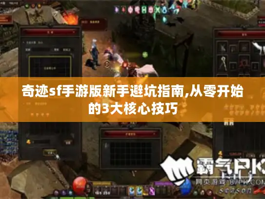 奇迹sf手游版新手避坑指南,从零开始的3大核心技巧