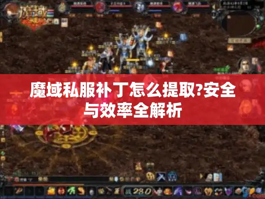 魔域私服补丁怎么提取?安全与效率全解析