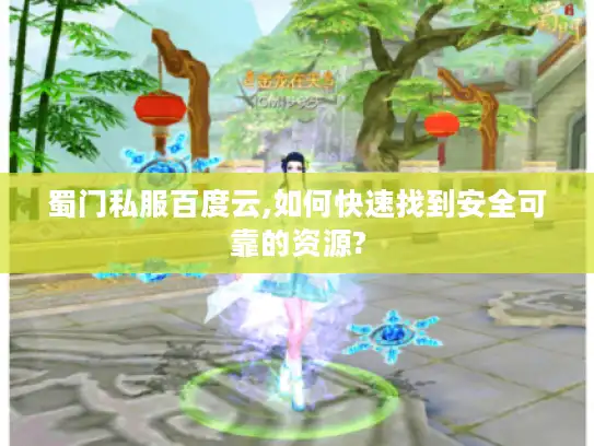 蜀门私服百度云,如何快速找到安全可靠的资源?
