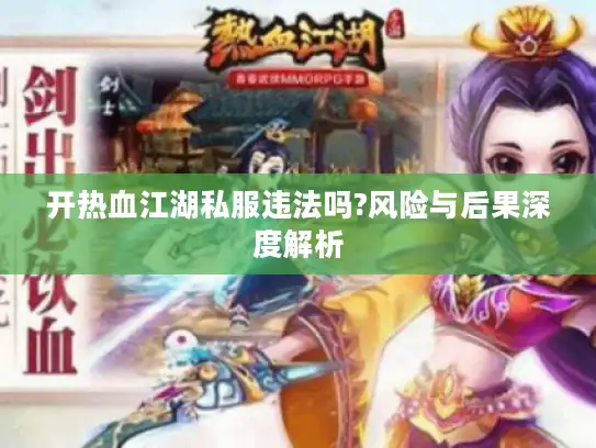 开热血江湖私服违法吗?风险与后果深度解析