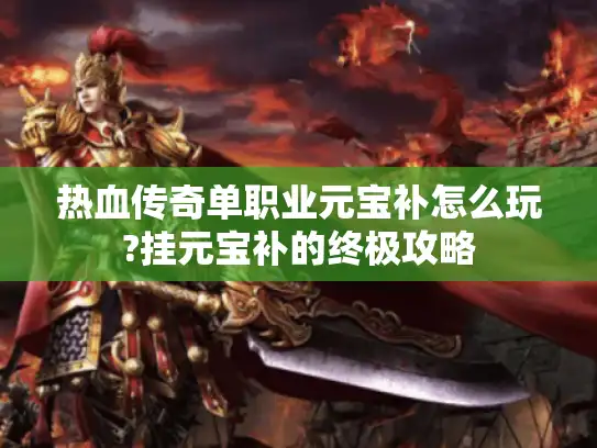 热血传奇单职业元宝补怎么玩?挂元宝补的终极攻略