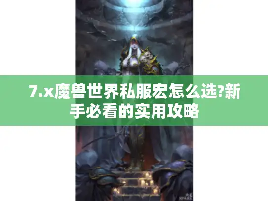 7.x魔兽世界私服宏怎么选?新手必看的实用攻略