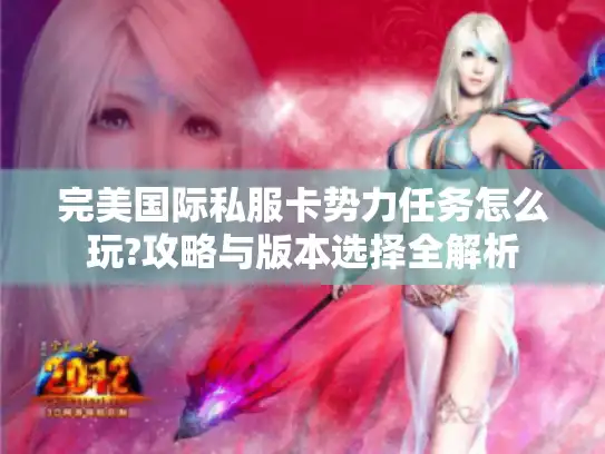 完美国际私服卡势力任务怎么玩?攻略与版本选择全解析