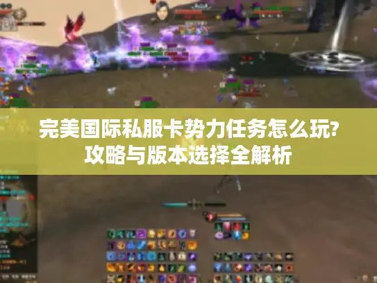 完美国际私服卡势力任务怎么玩?攻略与版本选择全解析