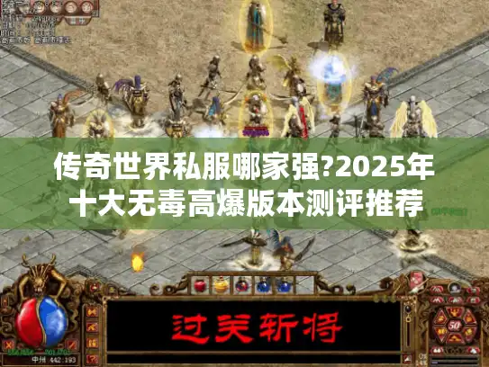 传奇世界私服哪家强?2025年十大无毒高爆版本测评推荐