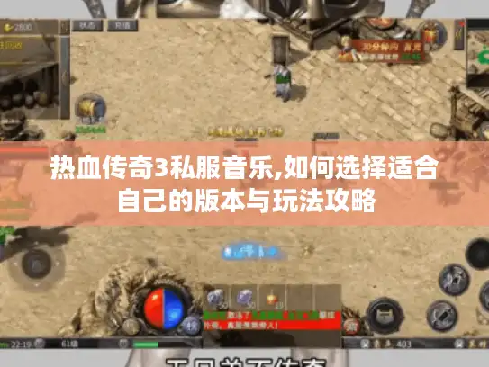 热血传奇3私服音乐,如何选择适合自己的版本与玩法攻略 热血传奇3私服音乐,如何选择适合自己的版本与玩法攻略