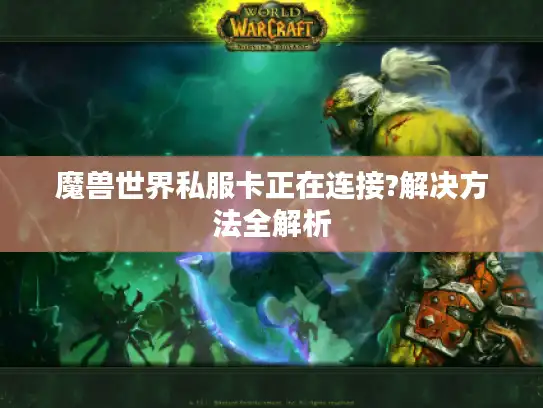 魔兽世界私服卡正在连接?解决方法全解析