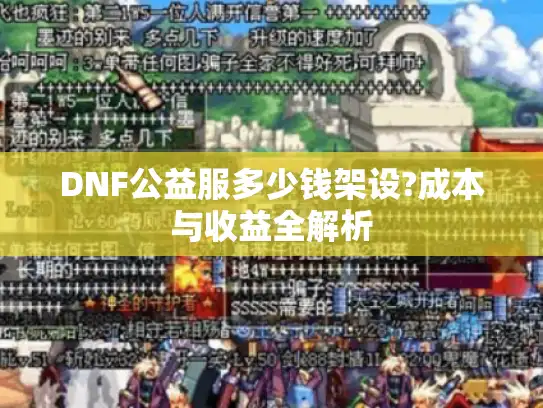 DNF公益服多少钱架设?成本与收益全解析 DNF公益服多少钱架设?成本与收益全解析